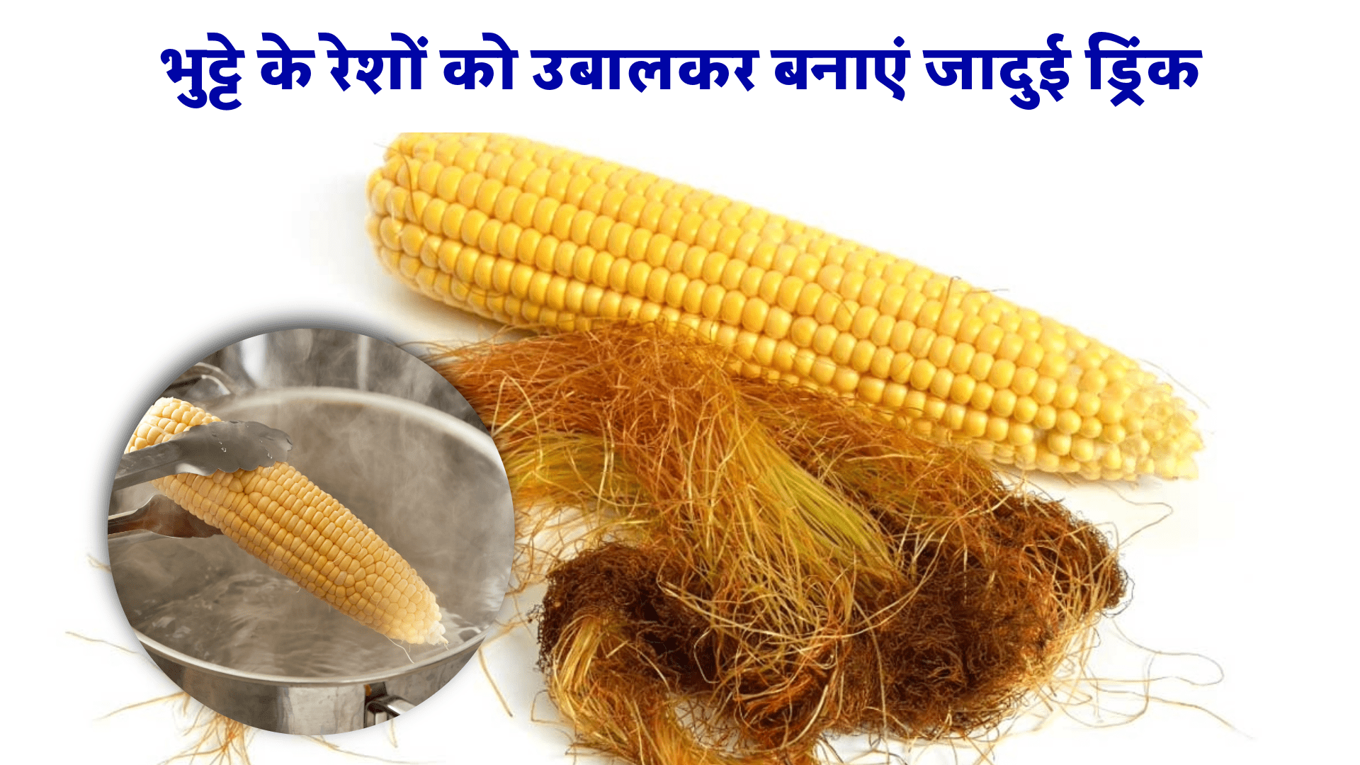 मकई(भुट्टे) के रेशे उबालें और उसका पानी पिएं: आपके स्वास्थ्य का छिपा खजाना